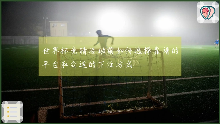 世界杯竞猜活动前如何选择靠谱的平台和合适的下注方式