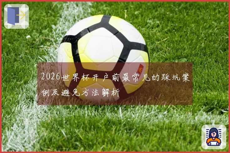 2026世界杯开户前最常见的踩坑案例及避免方法解析