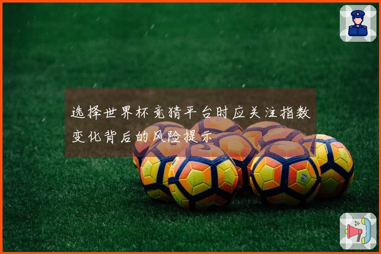 选择世界杯竞猜平台时应关注指数变化背后的风险提示